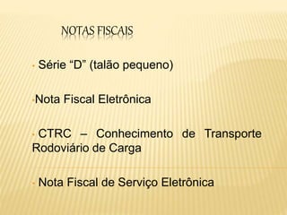 NOTAS FISCAIS
• Série “D” (talão pequeno)
•Nota Fiscal Eletrônica
• CTRC – Conhecimento de Transporte
Rodoviário de Carga
• Nota Fiscal de Serviço Eletrônica
 
