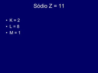 Sódio Z = 11
• K = 2
• L = 8
• M = 1
 