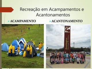 Recreação em Acampamentos e
Acantonamentos
ACAMPAMENTO ACANTONAMENTO
 