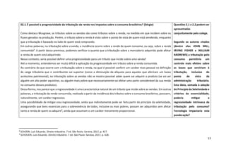 13
8
SCHOERI, Luís Eduardo. Direito tributário. 7 ed. São Paulo: Saraiva, 2017, p. 427.
9
SCHOUERI, Luís Eduardo. Direito tributário. 7 ed. São Paulo: Saraiva, 2017, p. 428.
02.1.É possível a progressividade da tributação da renda nos impostos sobre o consumo brasileiros? (Sérgio)
Como destaca Musgrave, os tributos sobre as vendas são como tributos sobre a renda, na medida em que incidem sobre os
fluxos gerados na produção. Porém, o tributo sobre a renda é visto sobre o ponto de vista de quem está vendendo, enquanto
que a tributação é baseado no lado de quem está comprando.
Em outras palavras, na tributação sobre a venda, a incidência ocorre sobre a renda de quem consome, ou seja, sobre a renda
consumida8
. A partir dessa premissa, podemos verificar o quanto que a tributação sobre a mercadoria adquirida pode afetar
a renda de quem está adquirindo.
Nesse contexto, seria possível definir uma progressividade para um tributo que incide sobre uma venda?
Até o momento, entendemos ser muito difícil a aplicação da progressividade em tributo sobre a renda consumida.
Ao contrário do que ocorre com a tributação sobre a renda, na qual é possível conferir um caráter mais pessoal na definição
da carga tributária que o contribuinte vai suportar (como a diminuição da alíquota para aqueles que aferiram um baixo
acréscimo patrimonial), na tributação sobre as vendas não se mostra possível saber quem vai adquirir o produto (se vai ser
alguém um alto poder aquisitivo, ou alguém mais pobre que necessariamente vai afetar uma parte considerável da sua renda
no consumo desses produtos).
Dessa forma, nos parece que a regressividade é uma característica natural de um tributo que incide sobre as vendas. Em outras
palavras, a tributação da renda consumida, realizada a partir da incidência dos tributos sobre o consumo brasileiros, possuem,
naturalmente, um caráter regressivo.
Uma possibilidade de mitigar essa regressividade, ainda que indiretamente pode ser feita partir do princípio da seletividade,
assegurando que bens essenciais para a sobrevivência de todos, inclusive os mais pobres, possam ser adquiridos sem afetar
tanto a renda de quem os adquire9
, ainda que assumam o um caráter meramente proporcional.
Questões 2.1 e 2.2 podem ser
apresentadas
conjuntamente pelo colega.
Segundo os autores citados
(dentre eles JOHN MILL,
IRVING FISHER e WILLIAM
ANDREWS) a tributação pelo
consumo permitiria um
controle mais efetivo sobre
as bases que serviriam à
tributação, inclusive do
ponto de vista da
administração tributária.
Esta ideia, somada à adoção
do Princípio da Seletividade e
critérios de essencialidade,
poderia mitigar a
regressividade intrínseca da
tributação pelo consumo?
Tecnologia impactaria esta
ponderação?
 