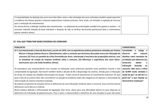 28
07. IVAs QUE TRIBUTAM BASES DIVERSAS DO CONSUMO
A impossibilidade de dedução dos juros incorridos (bem como a não tributação dos juros auferidos) também poderá permitir
a incidência de tributos quando a empresa experimentar vultosos prejuízos. Será, ainda, um limitador à captação de recursos
para a realização de investimentos.
Da mesma forma, a dedução imediata dos investimentos – se afastando da confrontação contábil entre gastos e receitas – irá
acarretar indevida redução da base tributável a despeito de não se verificar decréscimo patrimonial (pois o investimento
apenas substitui ativos).
PERGUNTAS COMENTÁRIOS
07.1.Correlacionando o texto de Alan Gunn, escrito em 1979, com as experiências práticas posteriores relatadas por Charles
McLure e George Zodrow discorra: (i)Inicialmente, sobre o contexto que fomentou discussões acerca da tributação do
consumo; (ii) Trace um paralelo da crítica formulada por Gunn, relacionada a heurística das proposições teóricas, com
as tentativas de criação do imposto incidente sobre o consumo. (iii) Diferençar a experiência dos casos latino-
americanos com a da União Soviética. (Omar)
Os pensadores que empreenderam seus estudos na tributação norte americana apontam como problema recente a alta
complexidade da legislação. Descrevem também desde a década de 80 o desprestígio do sistema, voltado para a tributação
da renda, em relação aos cidadãos interessados em poupar. Tratam ainda do desestímulo ao investimento industrial. Em que
pese o fato de os autores lidos não concordarem na solução do problema todos são categóricos em apontar a necessidade de
reformulação do sistema tributário analisado.
No aspecto propositivo de soluções temos os defensores de uma tributação incidente sobre o consumo. Essa corrente ostenta
defensores como McLure e Zodrow.
Muito embora defenda a reformulação da legislação, Alan Gunn, alerta para uma dificuldade teórica na qual esbarram os
defensores da tributação do gasto/consumo. Para o autor é imprescindível a existência de uma situação na qual não exista
Convidados o colega a
discorrer em maiores
detalhes sobre exemplos de
jurisdições que adotaram (ou
tentaram) adotar a
tributação baseada no
consumo. Não seria a crítica
de GUNN muito atrelada à
noção de que "an old tax is a
good tax” o que impede ou
desincentiva mudanças?
 