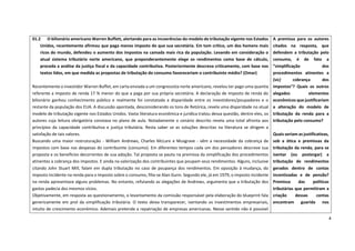 4
01.2 O bilionário americano Warren Buffett, alertando para as incoerências do modelo de tributação vigente nos Estados
Unidos, recentemente afirmou que paga menos imposto do que sua secretária. Em tom crítico, um dos homens mais
ricos do mundo, defendeu o aumento dos impostos na camada mais rica da população. Levando em consideração o
atual sistema tributário norte americano, que preponderantemente elege os rendimentos como base de cálculo,
proceda a análise da justiça fiscal e da capacidade contributiva. Posteriormente descreva criticamente, com base nos
textos lidos, em que medida as propostas de tributação do consumo favoreceriam o contribuinte médio? (Omar)
Recentemente o investidor Warren Buffet, em carta enviada a um congressista norte americano, revelou ter pago uma quantia
referente a imposto de renda 17 % menor do que a paga por sua própria secretária. A declaração de imposto de renda do
bilionário ganhou conhecimento público e realmente foi constatada a disparidade entre os investidores/poupadores e o
restante da população dos EUA. A discussão apontada, desconsiderando os tons de Retórica, revela uma disparidade no atual
modelo de tributação vigente nos Estados Unidos. Vasta literatura econômica e jurídica tratou dessa questão, dentre eles, os
autores cuja leitura obrigatória constava no plano de aula. Notadamente o cenário descrito revela uma total afronta aos
princípios da capacidade contributiva e justiça tributária. Resta saber se as soluções descritas na literatura se dirigem a
satisfação de tais valores.
Buscando uma maior restruturação - William Andrews, Charles McLure e Musgrave - vêm a necessidade da cobrança de
impostos com base nas despesas do contribuinte (consumo). Em diferentes tempos cada um dos pensadores descreve sua
proposta e os benefícios decorrentes de sua adoção. Tal proposta se pauta na premissa da simplificação dos procedimentos
atinentes a cobrança dos impostos. E ainda na valorização dos contribuintes que poupam seus rendimentos. Alguns, inclusive
citando John Stuart Mill, falam em dupla tributação no caso de poupança dos rendimentos. Em oposição à mudança, do
imposto incidente na renda para o imposto sobre o consumo, filia-se Alan Gunn. Segundo ele, já em 1979, o imposto incidente
na renda apresentava alguns problemas. No entanto, refutando as alegações de Andrews, argumenta que a tributação dos
gastos padecia dos mesmos vícios.
Objetivamente, em resposta ao questionamento, o levantamento da comissão responsável pela elaboração do blueprint fala
genericamente em prol da simplificação tributária. O texto deixa transparecer, isentando os investimentos empresariais,
intuito de crescimento econômico. Ademais pretende a repatriação de empresas americanas. Nesse sentido não é possível
A premissa para os autores
citados na resposta, que
defendem a tributação pelo
consumo, é de fato a
“simplificação dos
procedimentos atinentes a
(sic) cobrança dos
impostos”? Quais os outros
alegados elementos
econômicos que justificariam
a alteração do modelo de
tributação da renda para a
tributação pelo consumo?
Quais seriam as justificativas,
sob a ótica e premissas da
tributação da renda, para se
isentar (ou postergar) a
tributação de rendimentos
gerados dentro de contas
incentivadas e de pensão?
Premissa das políticas
tributárias que permitiram a
criação dessas contas
encontram guarida nos
 