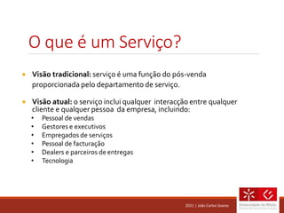  Visão tradicional: serviço é uma função do pós-venda
proporcionada pelo departamento de serviço.
 Visão atual: o serviç...
