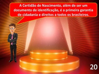 A Certidão de Nascimento, além de ser um
documento de identificação, é a primeira garantia
de cidadania e direitos a todos os brasileiros.
 
