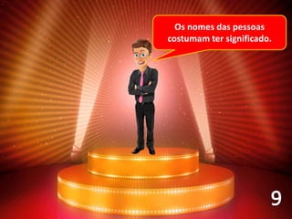 Os nomes das pessoas
costumam ter significado.
 