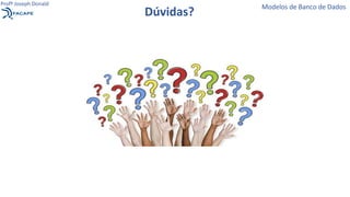 Dúvidas?
Modelos de Banco de Dados
Profº Joseph Donald
 