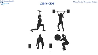 Exercícios!
Modelos de Banco de Dados
Profº Joseph Donald
 