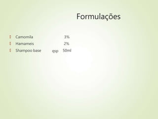 Formulações
🠶 Camomila 3%
🠶 Hamameis
🠶 Shampoo base qsp
2%
50ml
 