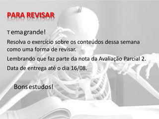 PARA REVISAR
T emagrande!
Resolva o exercício sobre os conteúdos dessa semana
como uma forma de revisar.
Lembrando que faz parte da nota da Avaliação Parcial 2.
Data de entrega até o dia 16/08.
Bonsestudos!
 