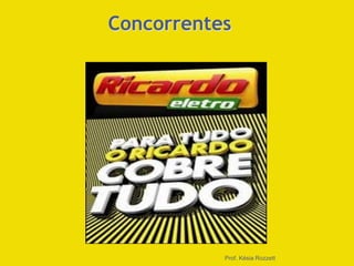 Concorrentes
Prof. Késia Rozzett
 