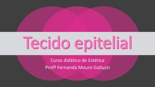 Curso didático de Estética
Profª Fernanda Mouro Galluzzi
 