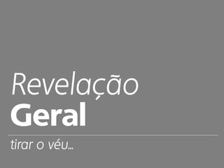 Revelação
Geral
tirar o véu...
 
