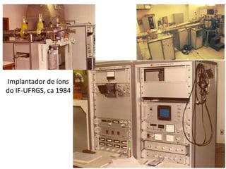 MNPEF-UFERSA: 2016.1
Implantador de íons
do IF-UFRGS, ca 1984
 