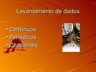 Levantamento de dados Contínuos Periódicos Ocasionais 