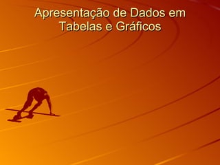 Apresentação de Dados em Tabelas e Gráficos 