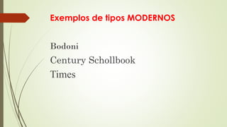 Exemplos de tipos MODERNOS
Bodoni
Century Schollbook
Times
 