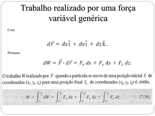 Trabalho realizado por uma força
Trabalho realizado por uma força
variável genérica
variável genérica
Com
Portanto
 