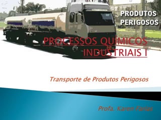 Transporte de Produtos Perigosos
Profa. Karen Farias
 