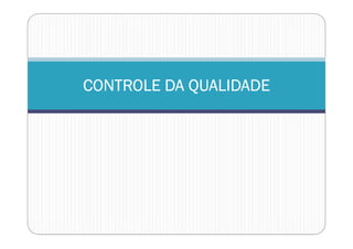 CONTROLE DA QUALIDADECONTROLE DA QUALIDADECONTROLE DA QUALIDADECONTROLE DA QUALIDADE
 