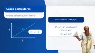 19
Vetores perpendiculares entre si
Casos particulares
𝑅2
= 𝐴2
+ 𝐵2
+ 2𝐴𝐵. cos 9 00
𝑅2 = 𝐴2 + 𝐵2
𝑅 = 𝐴2 + 𝐵2
Nesse caso temos α = 90º, logo:
𝑹
𝑨
𝑩
𝑅 = 𝐴 + 𝐵
 