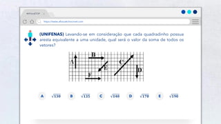 20
(UNIFENAS) Levando-se em consideração que cada quadradinho possua
aresta equivalente a uma unidade, qual será o valor da soma de todos os
vetores?
𝟏𝟑𝟎
A 𝟏𝟑𝟓
B 𝟏𝟒𝟎
C 𝟏𝟕𝟖
D 𝟏𝟗𝟎
E
#AFísicaÉTOP
https://www.afísicaéchocrivel.com
 