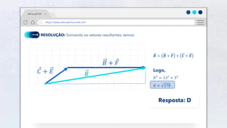 22
RESOLUÇÃO: Somando os vetores resultantes, temos:
𝐶 + 𝐸
𝐵 + 𝐹
𝑅
𝑹 = 𝑩 + 𝑭 + 𝑪 + 𝑬
Logo,
𝑅2
= 132
+ 32
𝑅 = 178
Resposta: D
#AFísicaÉTOP
https://www.afísicaéchocrivel.com
 