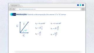 33
RESOLUÇÃO: Fazendo a decomposição dos vetores “a” e “b”, temos:
600
𝑏𝑋 = 𝑏. cos 60°
𝑏𝑋 = 6.
1
2
𝑏𝑋 =
6
2
𝑏𝑌 = 𝑏. 𝑠𝑒𝑛 600
𝑏𝑌 = 6.
3
2
𝑏𝑌 =
3 2
2
𝑏
𝑏𝑌
𝑏𝑋
#AFísicaÉTOP
https://www.afísicaéchocrivel.com
 