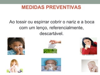 MEDIDAS PREVENTIVAS
Ao tossir ou espirrar cobrir o nariz e a boca
com um lenço, referencialmente,
descartável.
 
