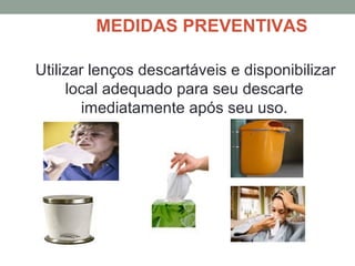 MEDIDAS PREVENTIVAS
Utilizar lenços descartáveis e disponibilizar
local adequado para seu descarte
imediatamente após seu uso.
 