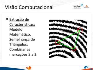 Visão Computacional
 Extração de
Característcas:
Modelo
Matemátco,
Semelhança de
Triângulos,
Combinar as
marcações 3 a 3.
 