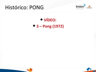 Histórico: PONG
 VÍDEO:
 3 – Pong (1972)
 