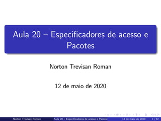 Aula 20 – Especiﬁcadores de acesso e
Pacotes
Norton Trevisan Roman
12 de maio de 2020
Norton Trevisan Roman Aula 20 – Especiﬁcadores de acesso e Pacotes 12 de maio de 2020 1 / 32
 
