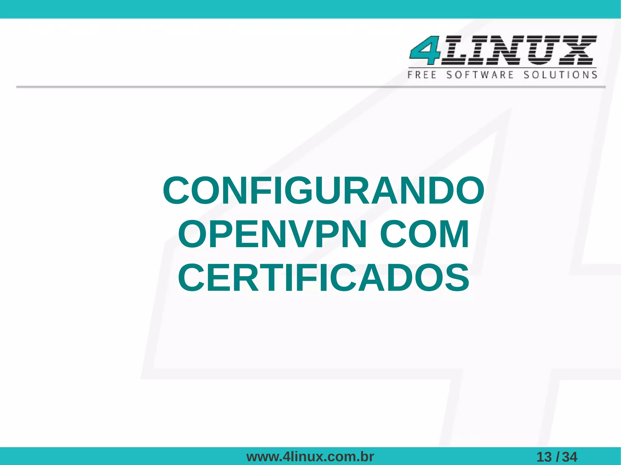 CONFIGURANDO
 OPENVPN COM
 CERTIFICADOS



   www.4linux.com.br   13 / 34
 
