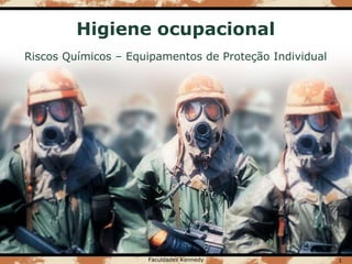 Higiene ocupacional
Riscos Químicos – Equipamentos de Proteção Individual
Faculdades Kennedy 1
 