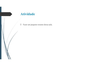Atividade
Fazer um pequeno resumo dessa aula.
 
