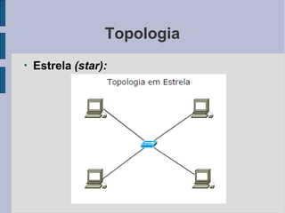 Topologia
●
Estrela (star):
 