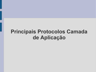 Principais Protocolos Camada
de Aplicação
 