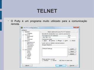 TELNET
●
O Putty é um programa muito utilizado para a comunicação
remota.
 
