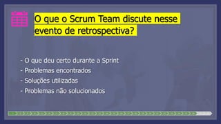 O que o Scrum Team discute nesse
evento de retrospectiva?
- O que deu certo durante a Sprint
- Problemas encontrados
- Soluções utilizadas
- Problemas não solucionados
1 2 3 4 5 6 7 8 9 10 11 12 13 14 15 16 17 18 19 20 21 22 23 24 25 26 27 28
 