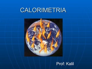 CALORIMETRIA Prof: Kalil 