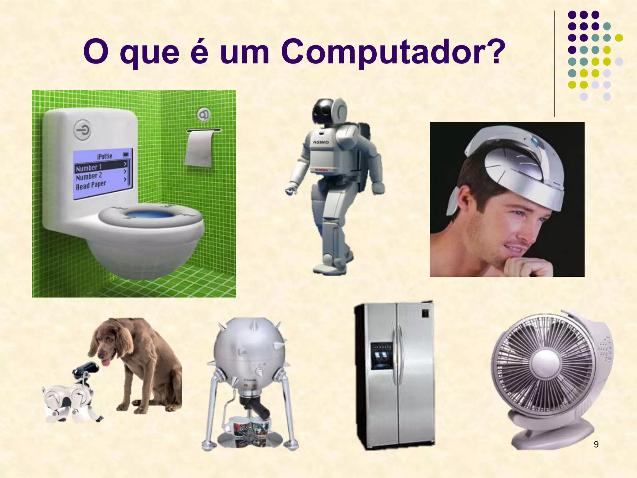 9
O que é um Computador?
 