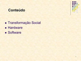1
1
 Transformação Social
 Hardware
 Software
Conteúdo
 