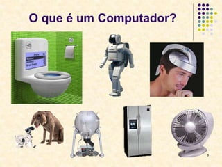 9
O que é um Computador?
 