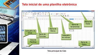 Tela inicial de uma planilha eletrônica
Tela principal do Calc
 