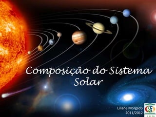 Composição do Sistema
        Solar

               Liliane Morgado
                     2011/2012
 