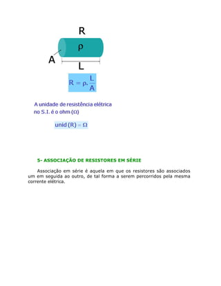 5- ASSOCIAÇÃO DE RESISTORES EM SÉRIE

    Associação em série é aquela em que os resistores são associados
um em seguida ao outro, de tal forma a serem percorridos pela mesma
corrente elétrica.
 