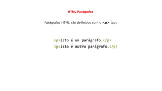 HTML Parágrafos
Parágrafos HTML são definidos com o <p> tag:
 