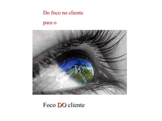 Do foco no cliente  para o  Foco  DO  cliente 
