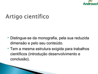  Distingue-se da monografia, pela sua reduzida
  dimensão e pelo seu conteúdo.
 Tem a mesma estrutura exigida para trabalhos

  científicos (introdução desenvolvimento e
  conclusão).
 