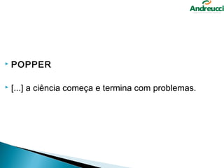    POPPER

   [...] a ciência começa e termina com problemas.
 